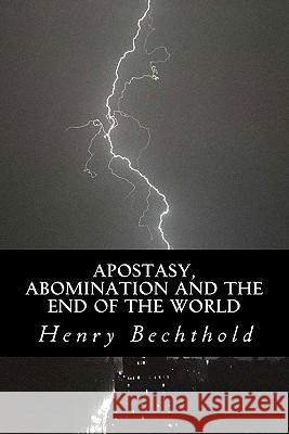 Apostasy, Abomination and the End of the World Henry Bechthold 9781453867761 Createspace