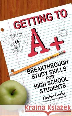 Getting to A +: Breakthrough Study Skills for High School Students Dallas, Marcus 9781453868218 Createspace