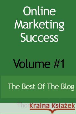 Online Marketing Success - Volume #1: The Best Of The Blog Lancaster, Thom 9781453869208