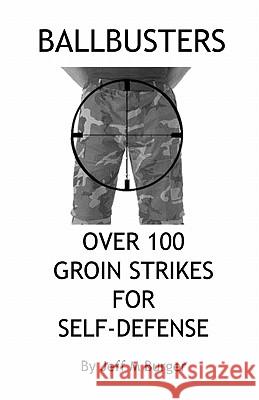 Ballbusters: Over 100 Groin Strikes For Self Defense Burger, Jeff M. 9781453869338 Createspace