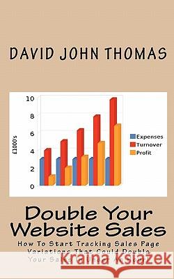 Double Your Website Sales: How To Start Tracking Sales Page Variations That Could Double Your Sales In Under An Hour! Thomas, David John 9781453869932 Createspace
