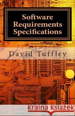 Software Requirements Specifications: A How To Guide for Project Staff Tuffley, David 9781453870228 Createspace