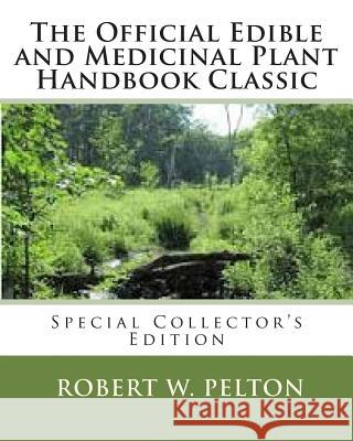 The Official Edible and Medicinal Plant Handbook Classic: Special Power Hour Edfition Robert W. Pelton 9781453870976 Createspace