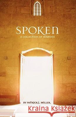Spoken: A Collection of Sermons Rev Patrick Jameson Miller 9781453872444 Createspace