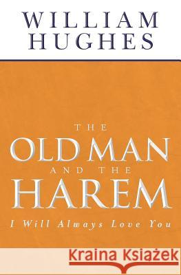 The Old Man And The Harem: I Will Always Love You Hughes, William 9781453873847 Createspace