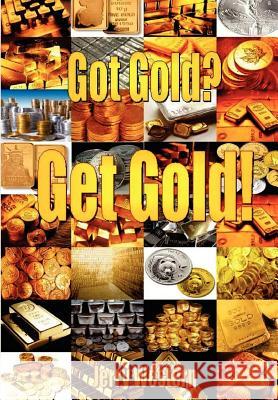 Got Gold? Get Gold!: The Everything Gold Book. Jerry Western 9781453874134 Createspace
