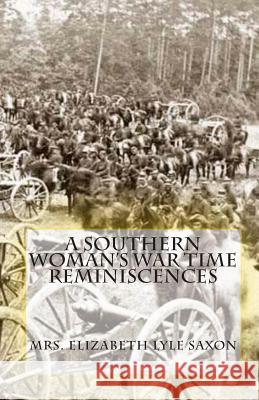 A Southern Woman's War Time Reminiscences Mrs Elizabeth Lyle Saxon 9781453874998