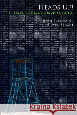 Heads Up!: The Data Tsunami Survival Guide John A. Eisenhauer Steven B. Strout 9781453875544 Createspace