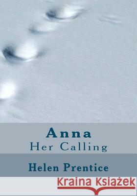 Anna: Her Calling Helen Prentice 9781453875759 Createspace