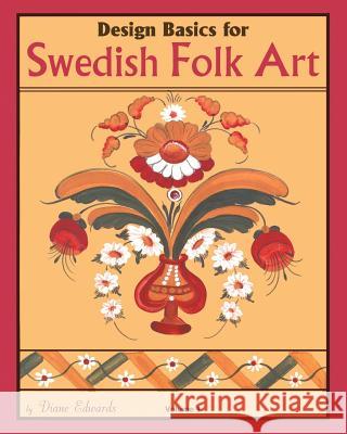 Design Basics for Swedish Folk Art, Volume 1 Diane Edwards 9781453876862 Createspace