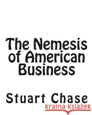 The Nemesis of American Business Stuart Chase 9781453877401 Createspace