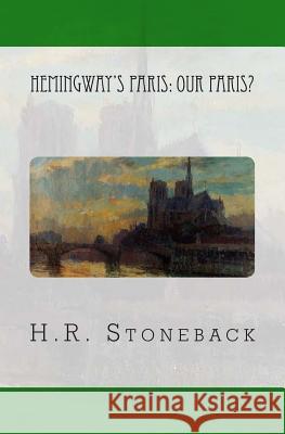 Hemingway's Paris: Our Paris? H. R. Stoneback 9781453877760 Createspace