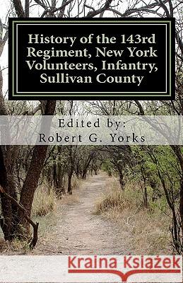 History of the 143rd Regiment, New York Volunteers, Infantry, Sullivan County Robert G. Yorks 9781453879726