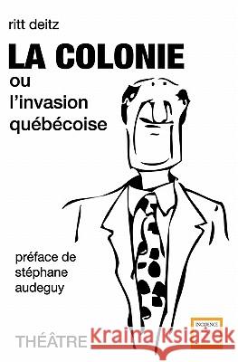 La Colonie: ou l'invasion québécoise Deitz, Ritt 9781453880852 Createspace