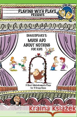 Shakespeare's Much Ado About Nothing for Kids: 3 Short Melodramatic Plays for 3 Group Sizes Shana Hallmeyer, Debra Williamson, Ren Kris 9781453880876
