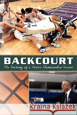 Backcourt: The Anatomy of a State Championship Season Dr Rodney Faucett 9781453881019 Createspace