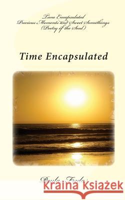 Time Encapsulated: Precious Moments and Sweet Somethings (Poetry of the Soul) Paula Freda 9781453881446 Createspace Independent Publishing Platform