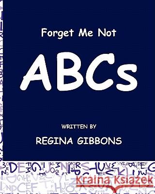 Forget Me Not: ABCs Regina Gibbons 9781453881729 Createspace