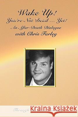 Wake Up! You're Not Dead...Yet!: An After Death Dialogue with Chris Farley Christine Toomey 9781453882184