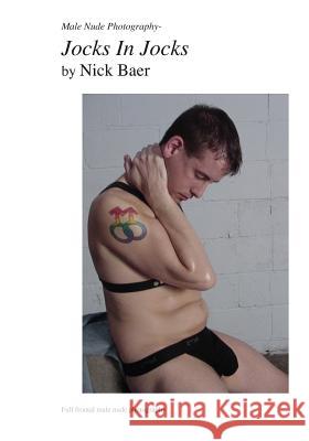 Male Nude Photography- Jocks In Jocks Baer, Nick 9781453882689 Createspace