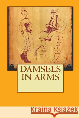 Damsels in Arms Michael H. Kelly 9781453882795 Createspace