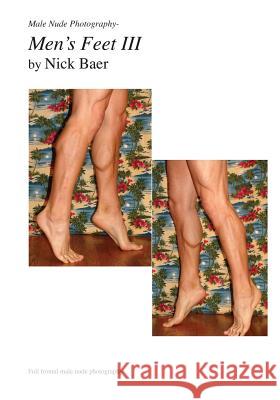 Male Nude Photography- Men's Feet III Nick Baer 9781453883051 Createspace