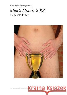 Male Nude Photography- Men's Hands 2006 Nick Baer 9781453883297 Createspace