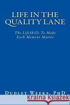 Life in the Quality Lane: The LifeSkills To Make Each Moment Matter Weeks Phd, Dudley 9781453883310