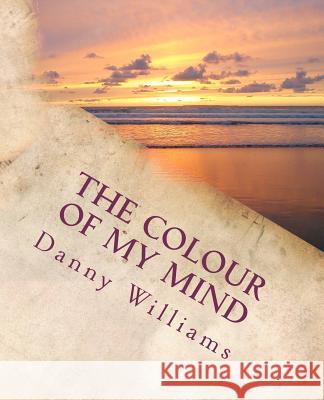 The colour of my mind: The development of a philosophy for living Williams, Danny 9781453883952