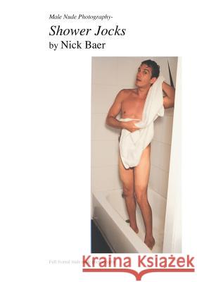 Male Nude Photography- Shower Jocks Nick Baer 9781453884195