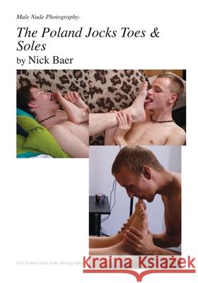 Male Nude Photography- The Poland Jocks Toes & Soles Nick Baer 9781453884423 Createspace