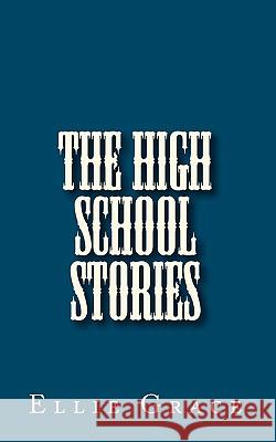 The High School Stories Ellie Grace 9781453885475 Createspace