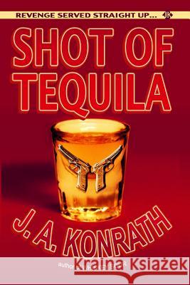 Shot of Tequila: A Jack Daniels Thriller J. a. Konrath 9781453885765