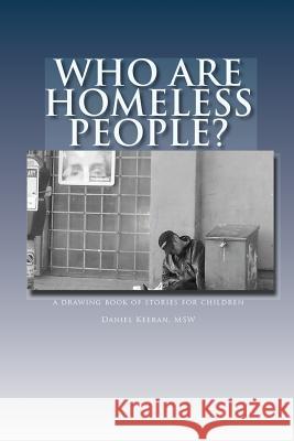 Who Are Homeless People?: a drawing book of stories for children Keeran, Daniel 9781453886632 Createspace
