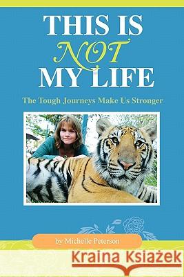 This Is Not My Life: The Tough Journeys Make Us Stronger Michelle Peterson 9781453887578 Createspace