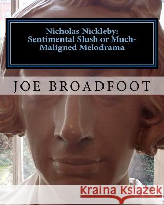 Nicholas Nickleby - Sentimental slush or much-maligned melodrama Broadfoot, Joe 9781453888094 Createspace