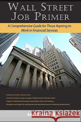 Wall Street Job Primer: A Comprehensive Guide for Those Aspiring to Work in Financial Services Aaron Brask 9781453889282 Createspace