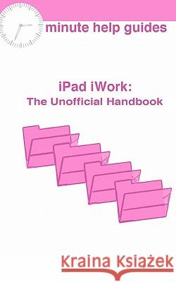 iPad iWork: The Unofficial Guide Minute Help Guides 9781453889305 Createspace