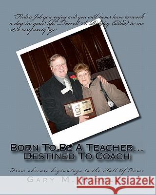 Born To Be A Teacher...Destined To Coach Ridgley, Gary M. 9781453889312 Createspace