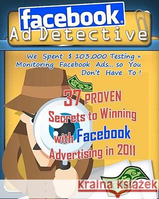 Facebook Ad Detective: 37 tested Facebook advertising secrets, discovered through in-depth testing and research Hall, Roger 9781453890608