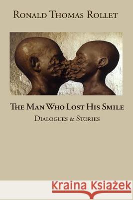 The Man Who Lost His Smile: Dialogues and Stories Ronald Thomas Rollet 9781453891148