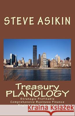 TREASURY Planology: Strategic Profitable Comprehensive Business Finance Engineering Technology Asikin, Steve 9781453891476 Createspace