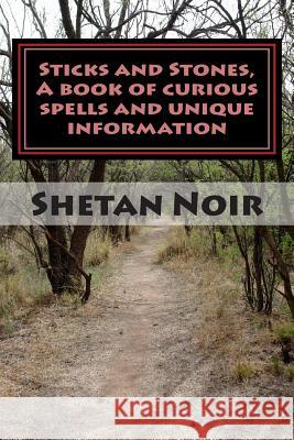 Sticks and Stones,: A book of curious spells and unique information Noir, Shetan 9781453892626 Createspace