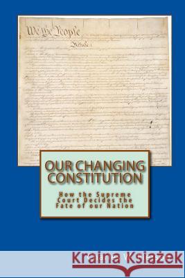 Our Changing Constitution: How the Supreme Court Decides the Fate of our Nation Press, Forgotten Phoenix 9781453892732 Createspace