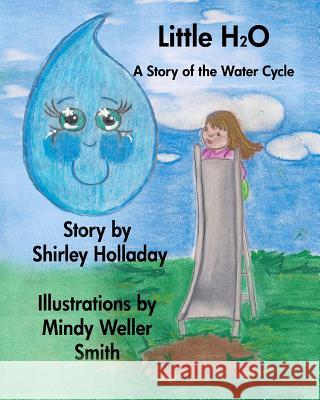 Little H 2 O: A Story About the Rain Cycle Smith, Mindy Weller 9781453892954 Createspace