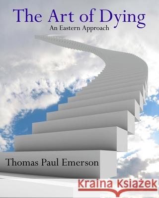 The Art of Dying: An Eastern Approach Thomas Paul Emerson 9781453893623