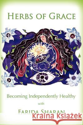 Herbs of Grace: Becoming Independently Healthy Farida Shara 9781453894088