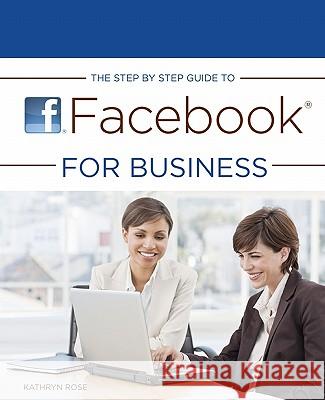 The Step by Step Guide to Facebook for Business Kathryn Rose 9781453894125 Createspace