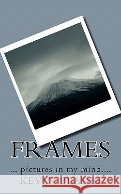 Frames: ... pictures in my mind.... Blades, Kevin 9781453895818