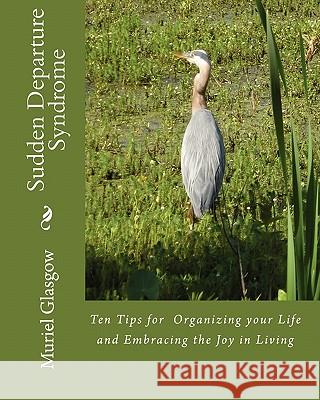 Sudden Departure Syndrome -: Tips for Organizing Your Life MS Muriel Glasgow 9781453896709 Createspace